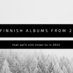 25 Finnish albums from 2022 that we’ll still listen to in 2023