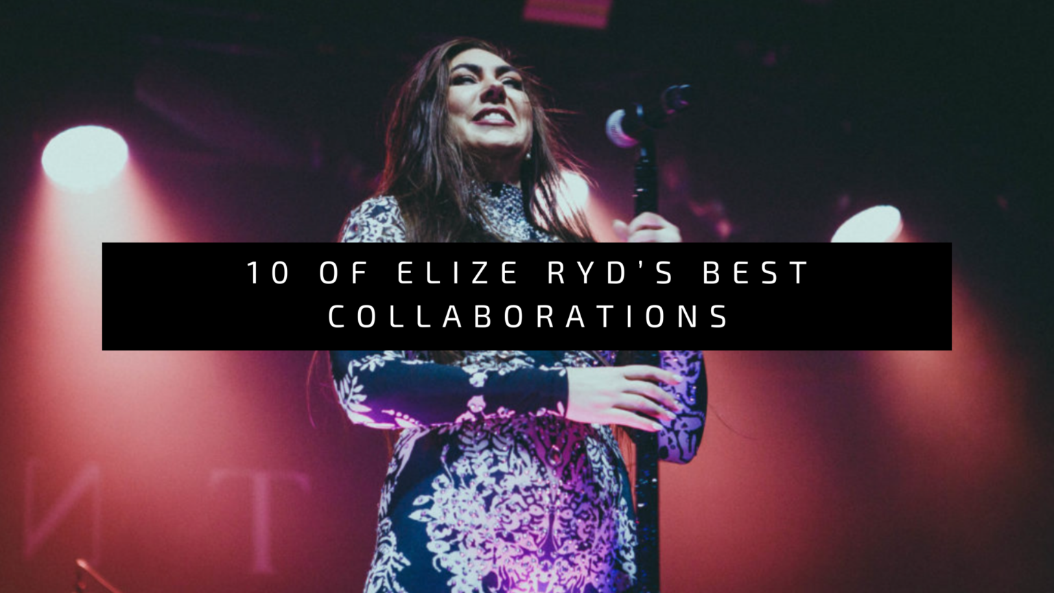 10 of Elize Ryd’s best collaborations • Tuonela Magazine