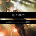 50 times prog didn’t let us down in 2023
