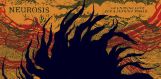 REVIEW: Neurosis – An Undying Love For A Burning World